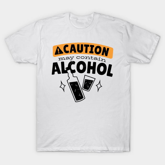 Caution May Contain Alcohol May Contain Alcohol T Shirt Teepublic